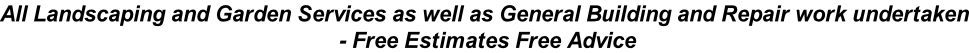 All Landscaping and Garden Services as well as General Building and Repair work undertaken  - Free Estimates Free Advice